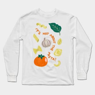 It's Not About the Pasta! Long Sleeve T-Shirt